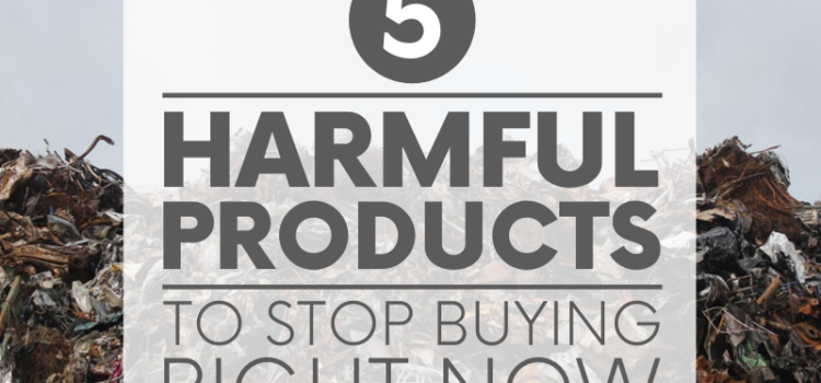 These five unsustainable products are harmful to both humans and the environment and aren't even necessary when there are so many awesome alternatives.