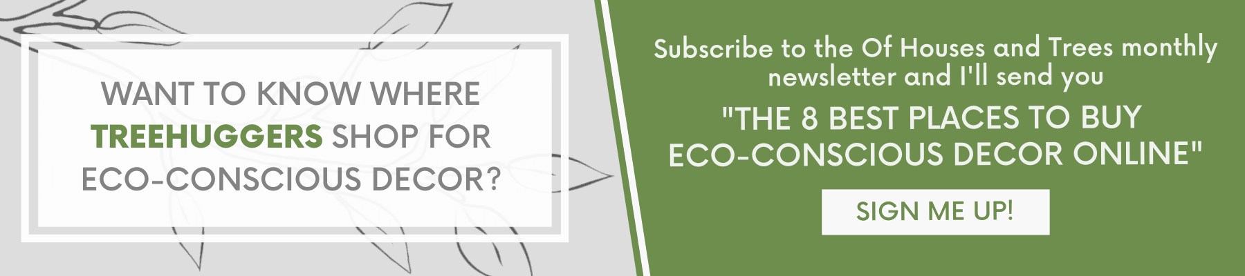 Click here to subscribe to the Of Houses and Trees newsletter and get "The 8 Best Places to Buy Eco-Conscious Decor" delivered to your inbox!